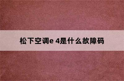 松下空调e 4是什么故障码